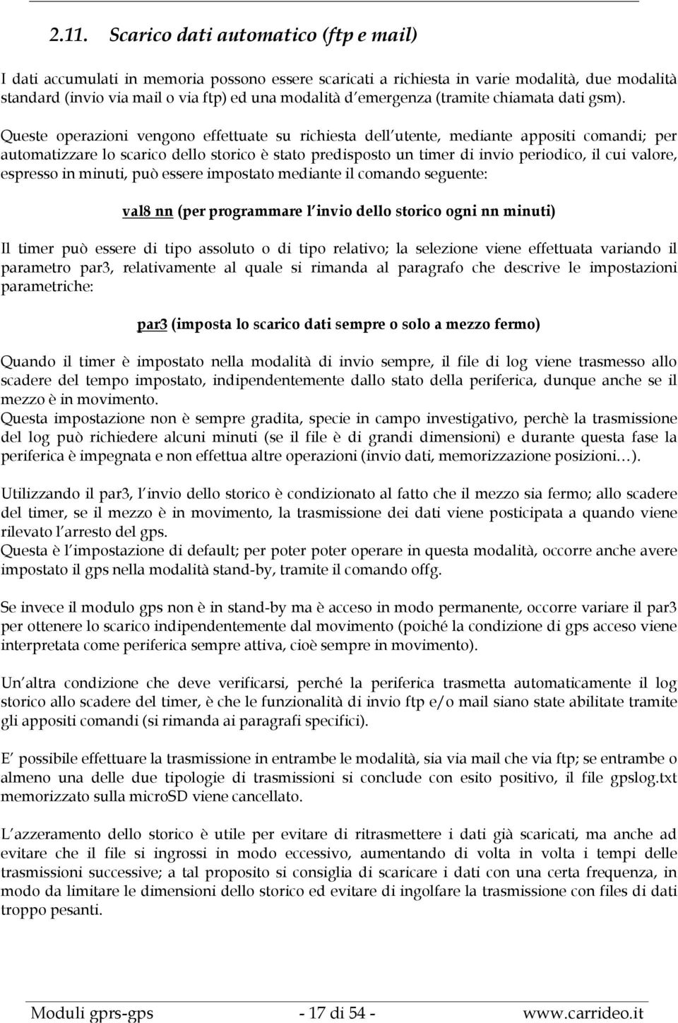 Queste operazioni vengono effettuate su richiesta dell utente, mediante appositi comandi; per automatizzare lo scarico dello storico è stato predisposto un timer di invio periodico, il cui valore,