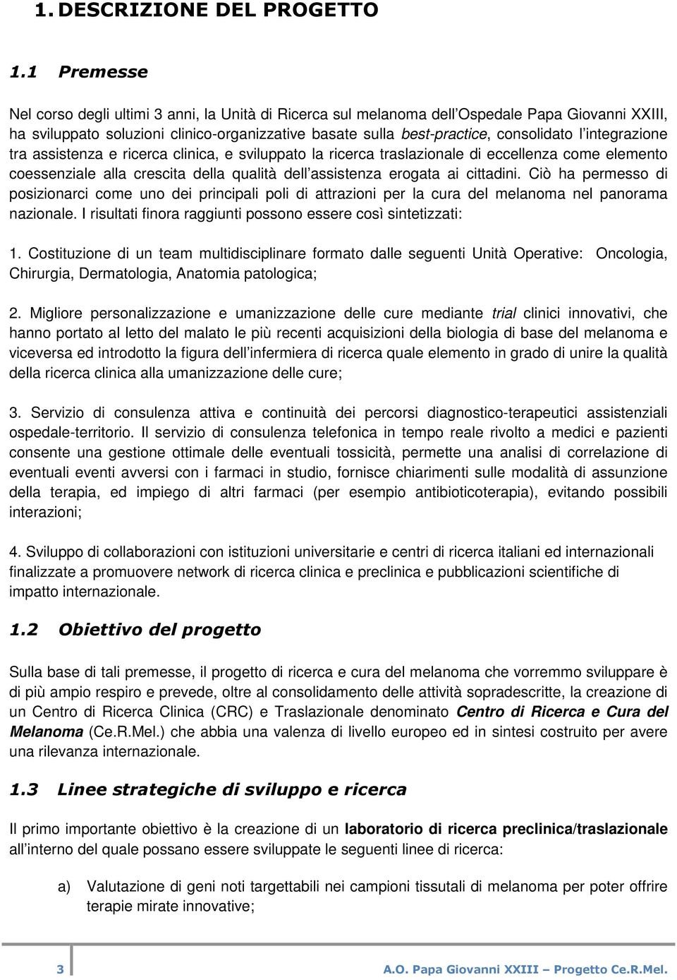 integrazione tra assistenza e ricerca clinica, e sviluppato la ricerca traslazionale di eccellenza come elemento coessenziale alla crescita della qualità dell assistenza erogata ai cittadini.