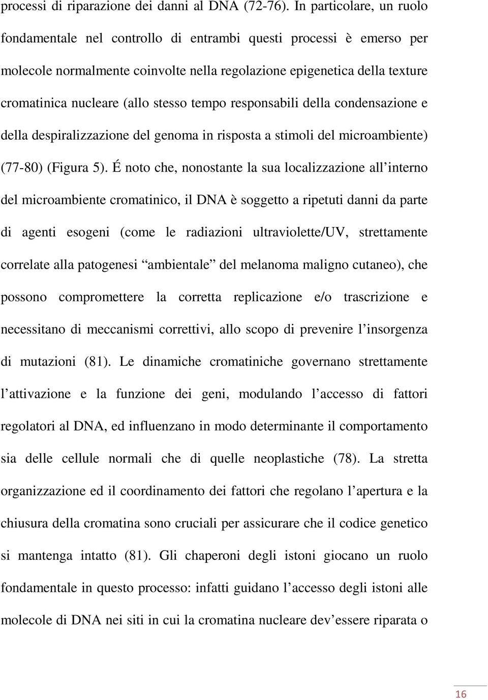 stesso tempo responsabili della condensazione e della despiralizzazione del genoma in risposta a stimoli del microambiente) (77-80) (Figura 5).