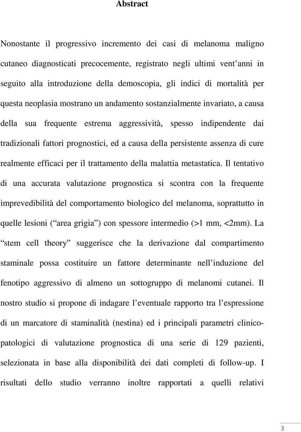 ed a causa della persistente assenza di cure realmente efficaci per il trattamento della malattia metastatica.