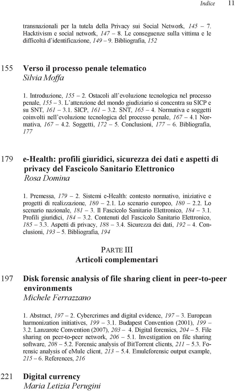 L attenzione del mondo giudiziario si concentra su SICP e su SNT, 161 3.1. SICP, 161 3.2. SNT, 165 4. Normativa e soggetti coinvolti nell evoluzione tecnologica del processo penale, 167 4.