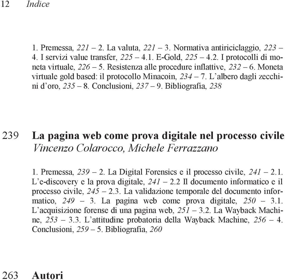 Bibliografia, 238 239 La pagina web come prova digitale nel processo civile Vincenzo Colarocco, Michele Ferrazzano 1. Premessa, 239 2. La Digital Forensics e il processo civile, 241 2.1. L e-discovery e la prova digitale, 241 2.