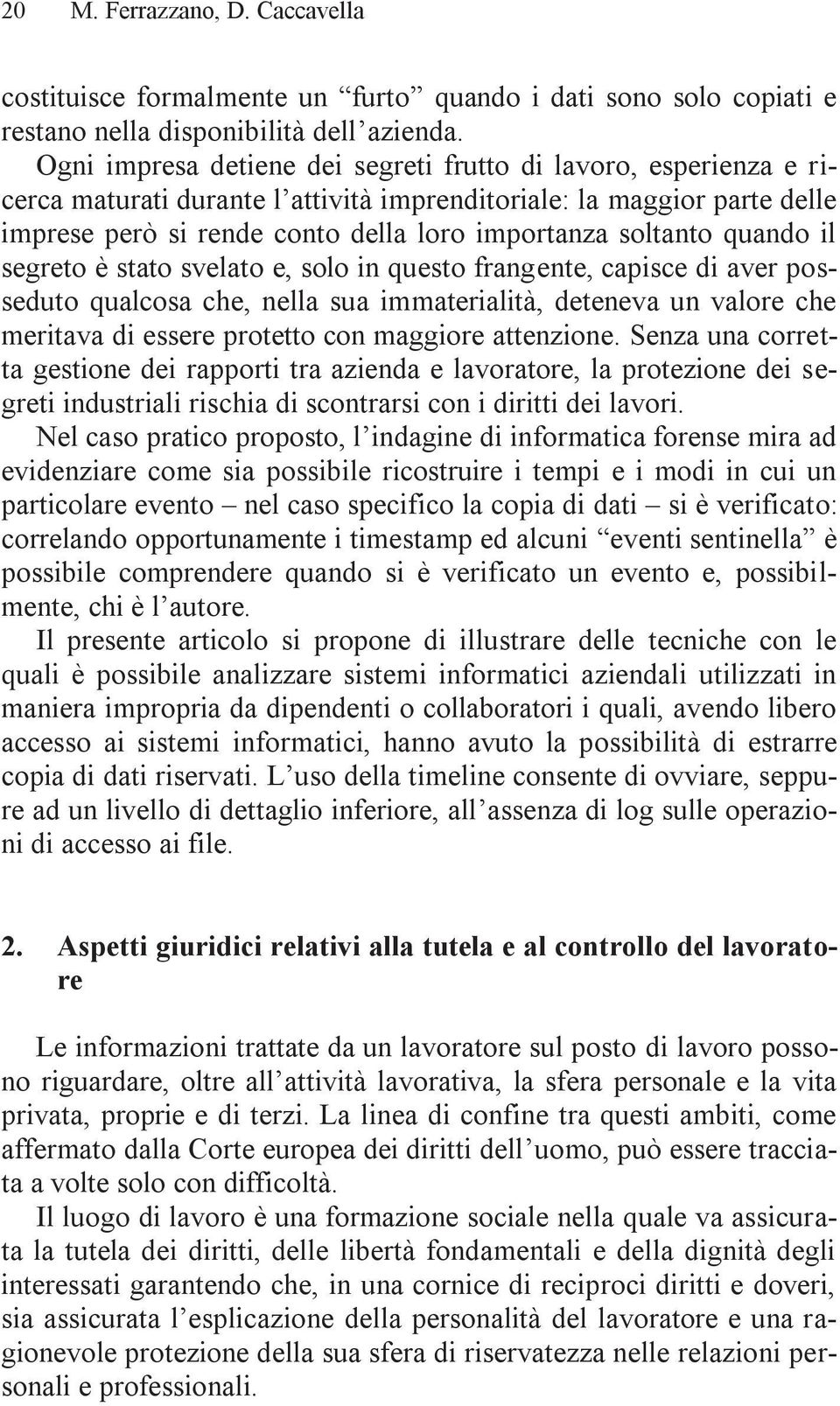 quando il segreto è stato svelato e, solo in questo frangente, capisce di aver posseduto qualcosa che, nella sua immaterialità, deteneva un valore che meritava di essere protetto con maggiore