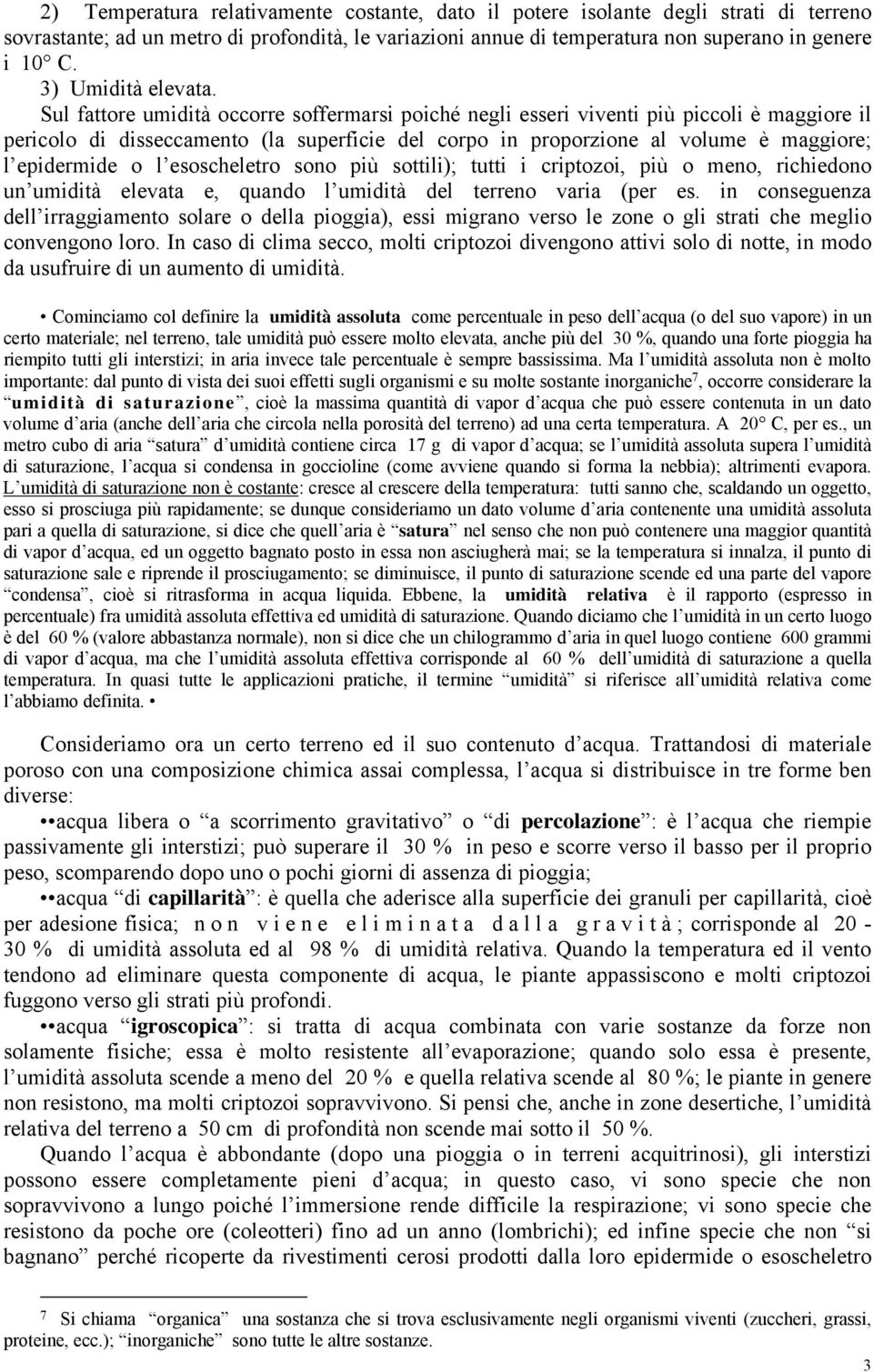 Sul fattore umidità occorre soffermarsi poiché negli esseri viventi più piccoli è maggiore il pericolo di disseccamento (la superficie del corpo in proporzione al volume è maggiore; l epidermide o l