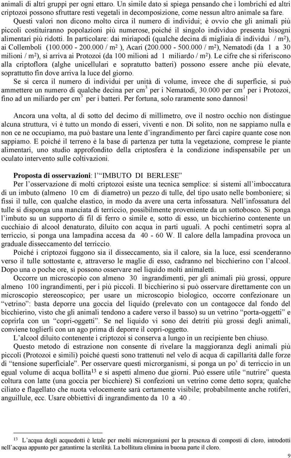 ridotti. In particolare: dai miriapodi (qualche decina di migliaia di individui / m 2 ), ai Collemboli (100.000-200.000 / m 2 ), Acari (200.000-500.