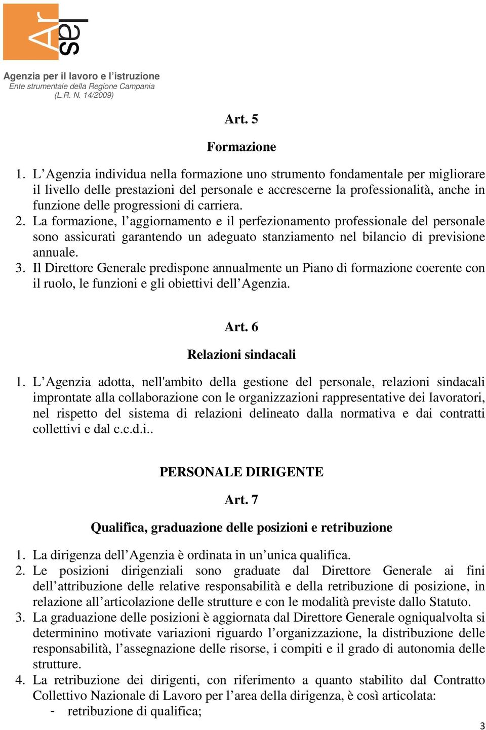 carriera. 2. La formazione, l aggiornamento e il perfezionamento professionale del personale sono assicurati garantendo un adeguato stanziamento nel bilancio di previsione annuale. 3.