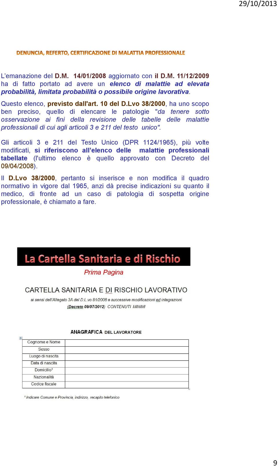 Lvo 38/2000, ha uno scopo ben preciso, quello di elencare le patologie "da tenere sotto osservazione ai fini della revisione delle tabelle delle malattie professionali di cui agli articoli 3 e 211