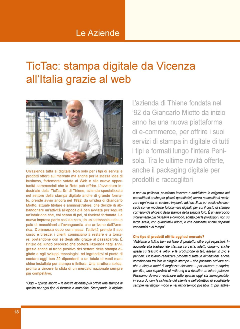 L avventura industriale della TicTac Srl di Thiene, azienda specializzata nel settore della stampa digitale anche di grande formato, prende avvio ancora nel 1992, da un idea di Giancarlo Miotto,