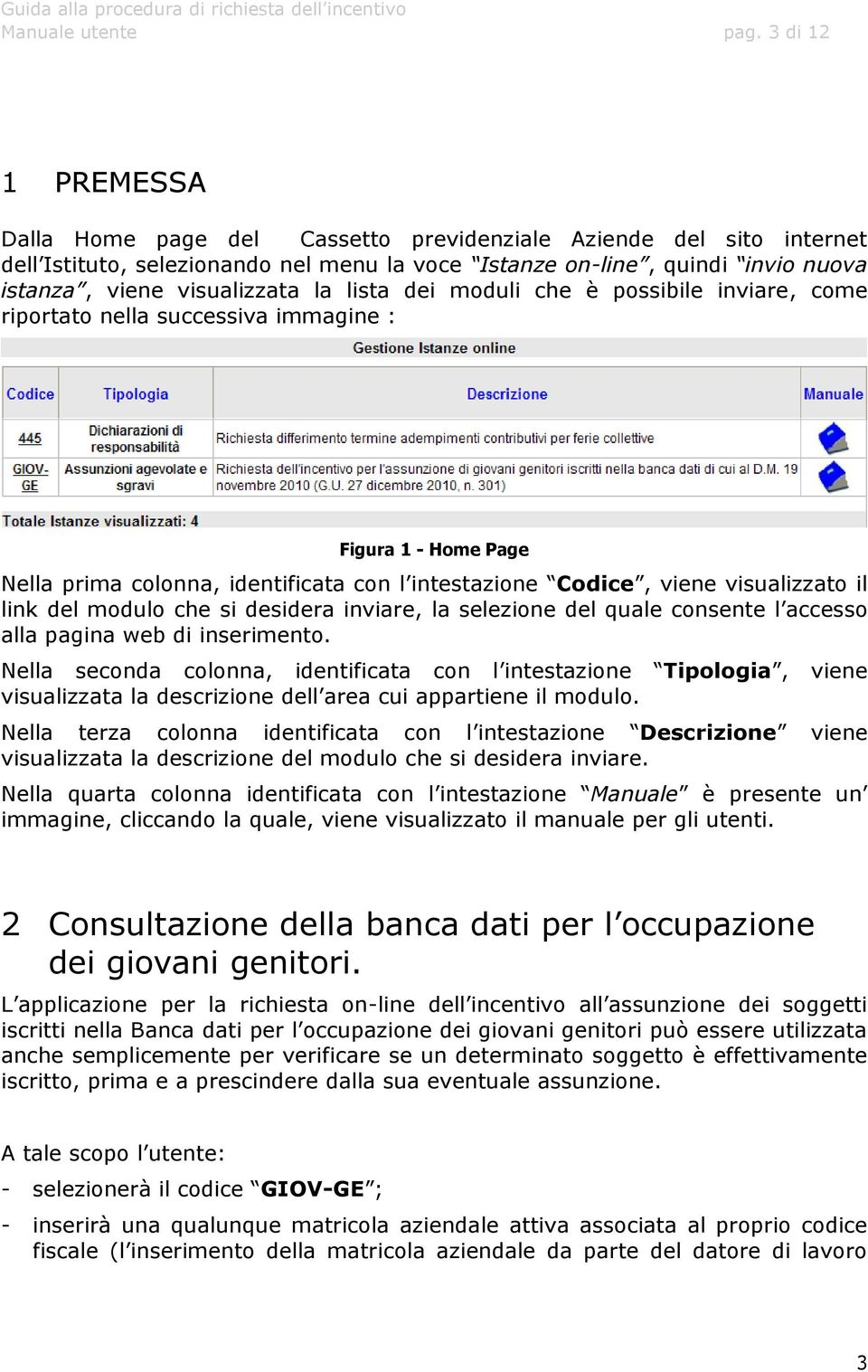 lista dei moduli che è possibile inviare, come riportato nella successiva immagine : Figura 1 - Home Page Nella prima colonna, identificata con l intestazione Codice, viene visualizzato il link del