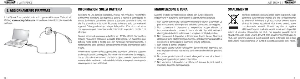 Non tentare di rimuovere la batteria dal dispositivo poiché si rischia di danneggiare lo stesso. La batteria può essere caricata e scaricata centinaia di volte, ma alla fine si scaricherà del tutto.