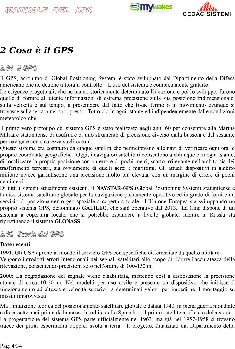 Le esigenze progettuali, che ne hanno storicamente determinato l'ideazione e poi lo sviluppo, furono quelle di fornire all utente informazioni di estrema precisione sulla sua posizione