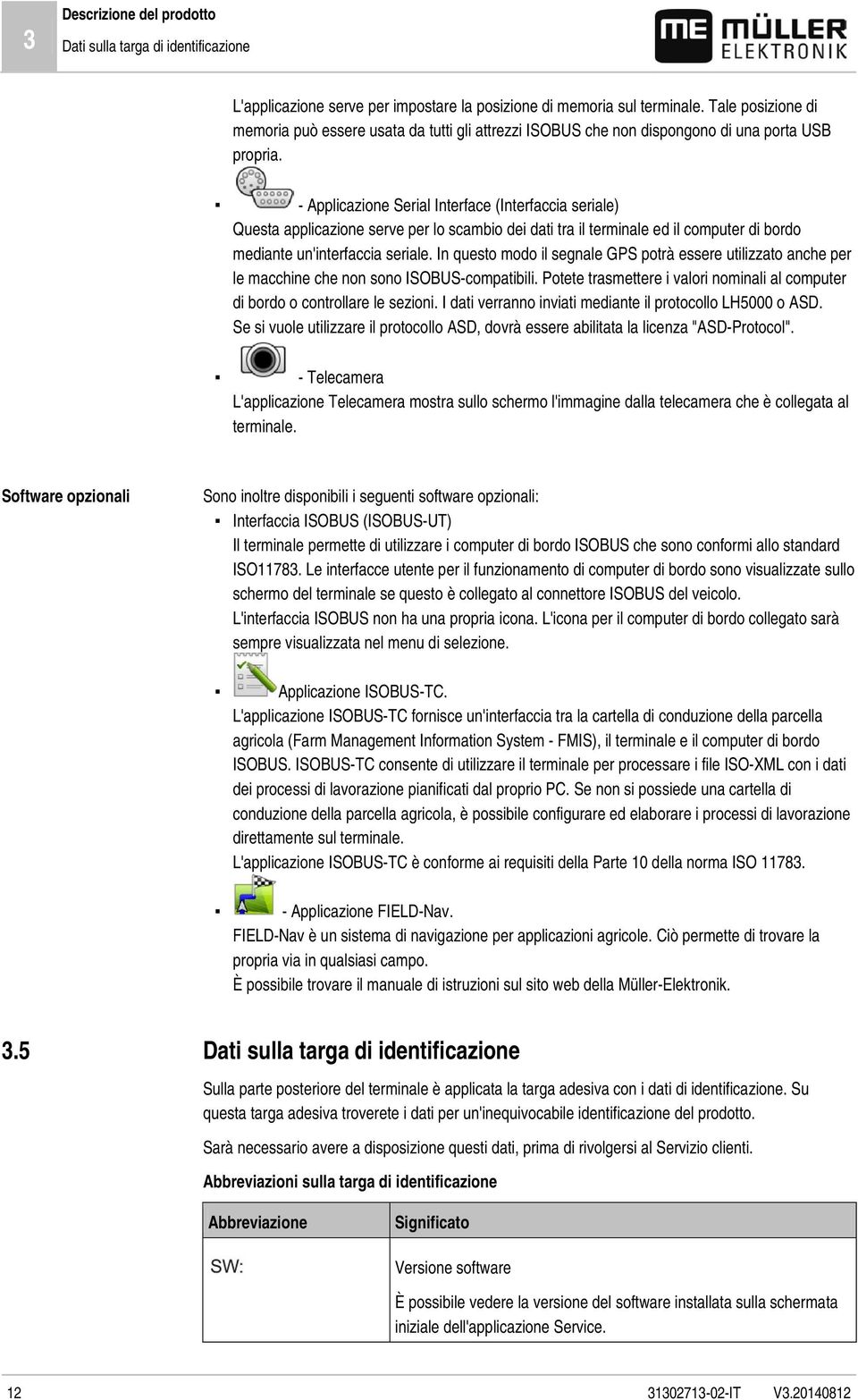 - Applicazione Serial Interface (Interfaccia seriale) Questa applicazione serve per lo scambio dei dati tra il terminale ed il computer di bordo mediante un'interfaccia seriale.