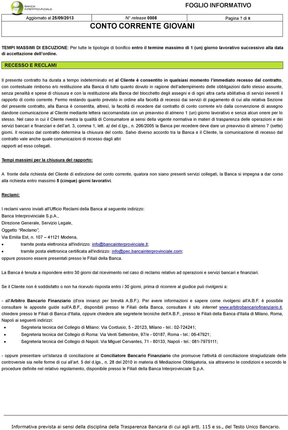 RECESSO E RECLAMI Il presente contratto ha durata a tempo indeterminato ed al Cliente è consentito in qualsiasi momento l immediato recesso dal contratto, con contestuale rimborso e/o restituzione