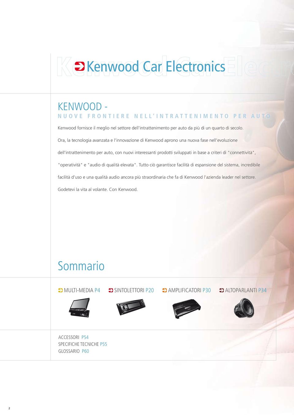 Ora, la tecnologia avanzata e l innovazione di Kenwood aprono una nuova fase nell evoluzione dell intrattenimento per auto, con nuovi interessanti prodotti sviluppati in base a criteri di