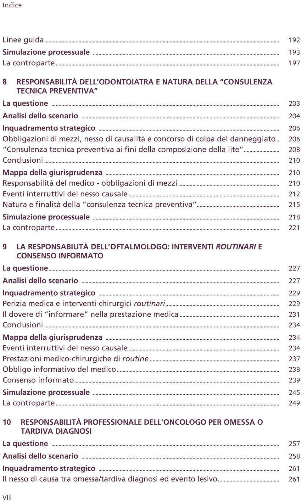 .. 208 Conclusioni... 210 Mappa della giurisprudenza... 210 Responsabilità del medico - obbligazioni di mezzi... 210 Eventi interruttivi del nesso causale.