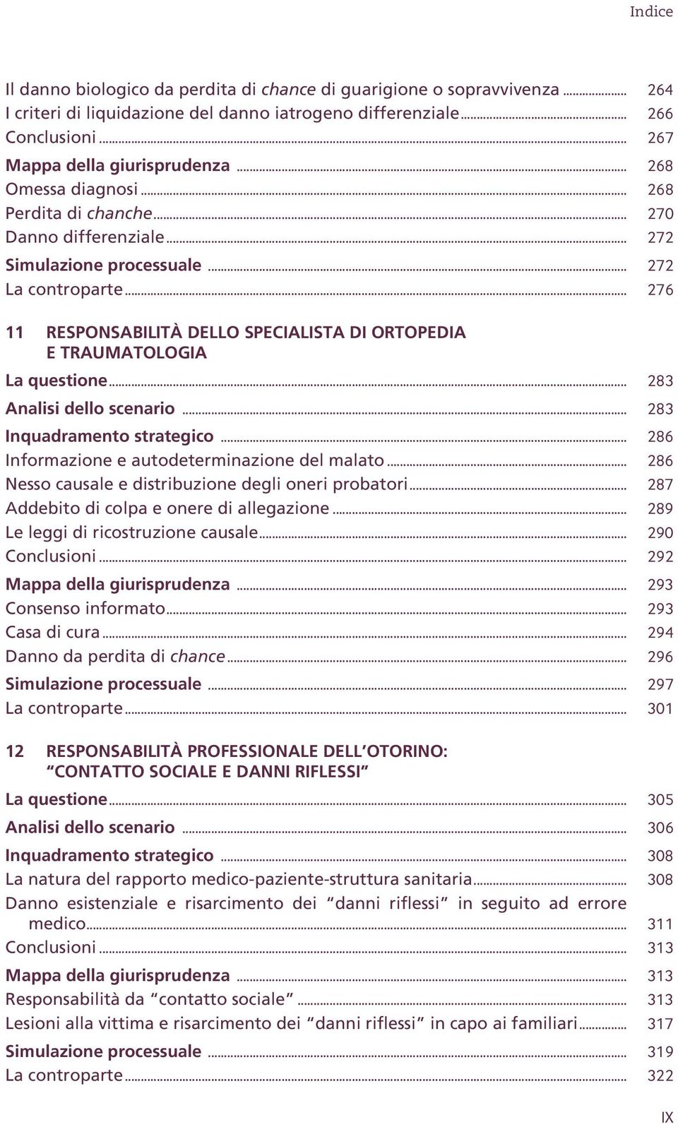 .. 276 11 RESPONSABILITÀ DELLO SPECIALISTA DI ORTOPEDIA E TRAUMATOLOGIA La questione... 283 Analisi dello scenario... 283 Inquadramento strategico... 286 Informazione e autodeterminazione del malato.