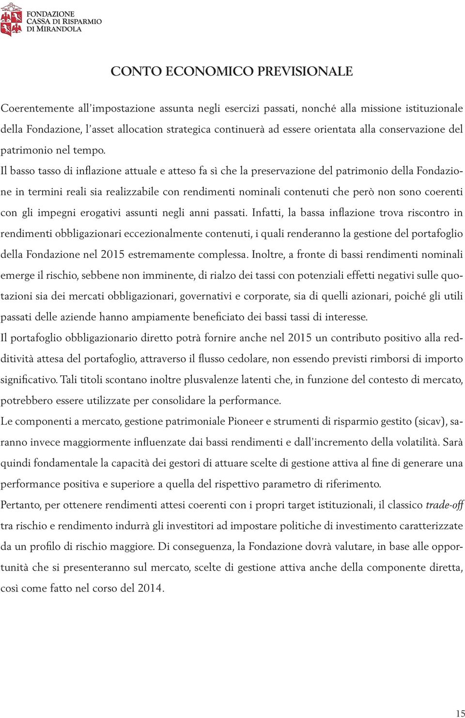 Il basso tasso di inflazione attuale e atteso fa sì che la preservazione del patrimonio della Fondazione in termini reali sia realizzabile con rendimenti nominali contenuti che però non sono coerenti