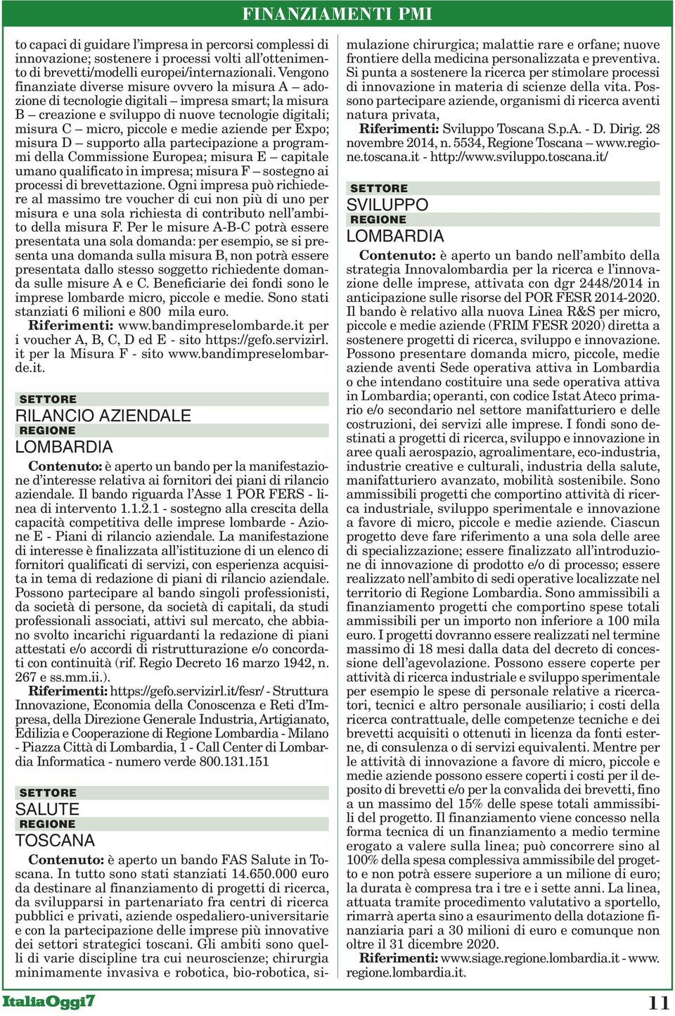 aziende per Expo; misura D supporto alla partecipazione a programmi della Commissione Europea; misura E capitale umano qualificato in impresa; misura F sostegno ai processi di brevettazione.