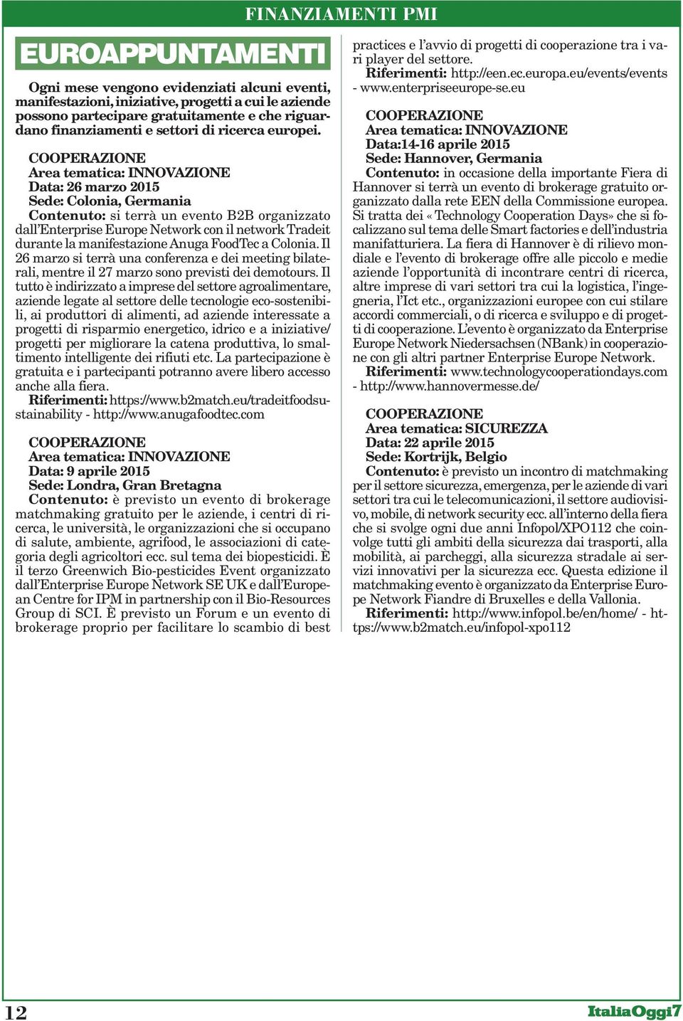 Area tematica: INNOVAZIONE Data: 26 marzo 2015 Sede: Colonia, Germania Contenuto: si terrà un evento B2B organizzato dall Enterprise Europe Network con il network Tradeit durante la manifestazione