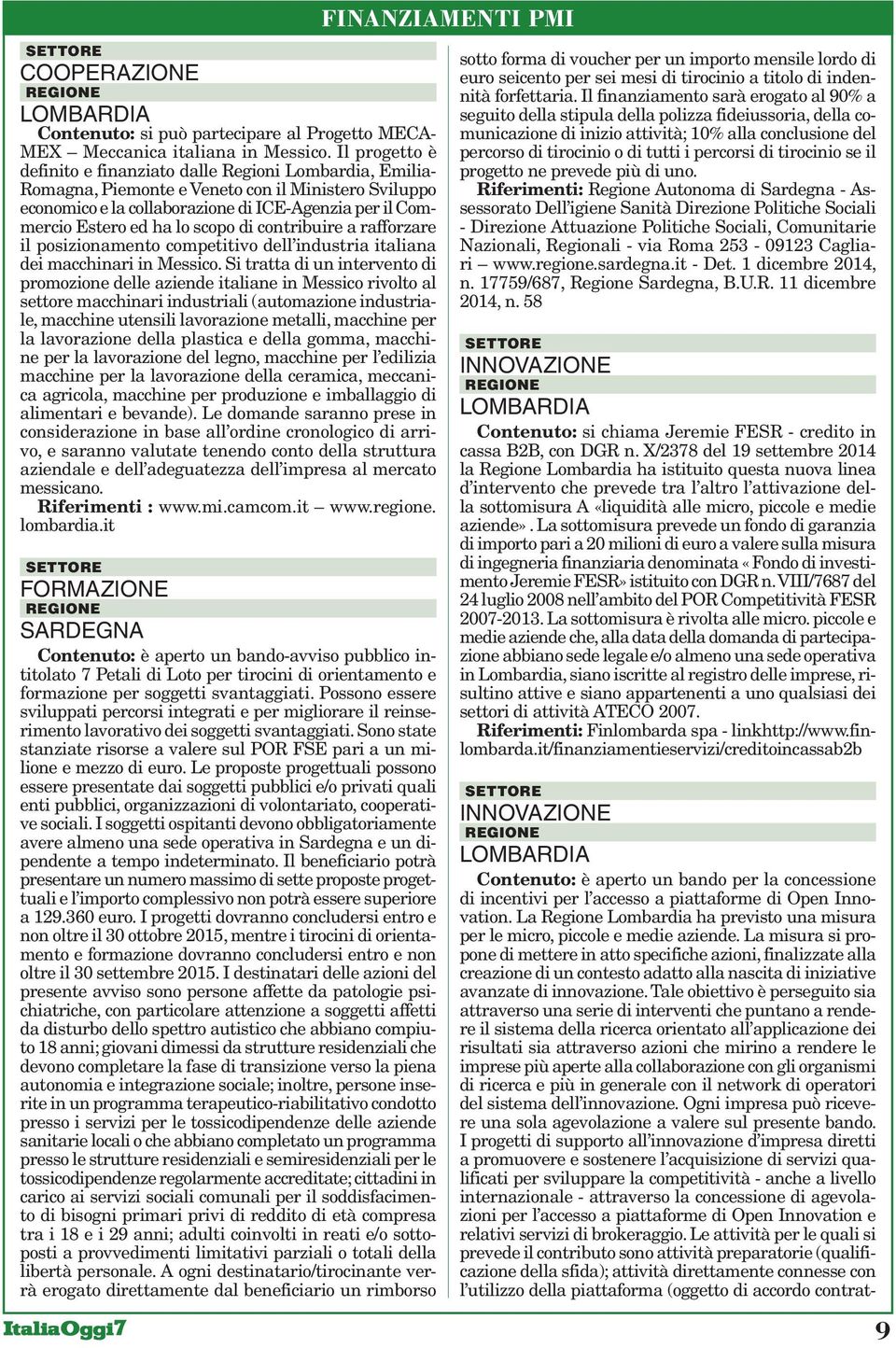 scopo di contribuire a rafforzare il posizionamento competitivo dell industria italiana dei macchinari in Messico.