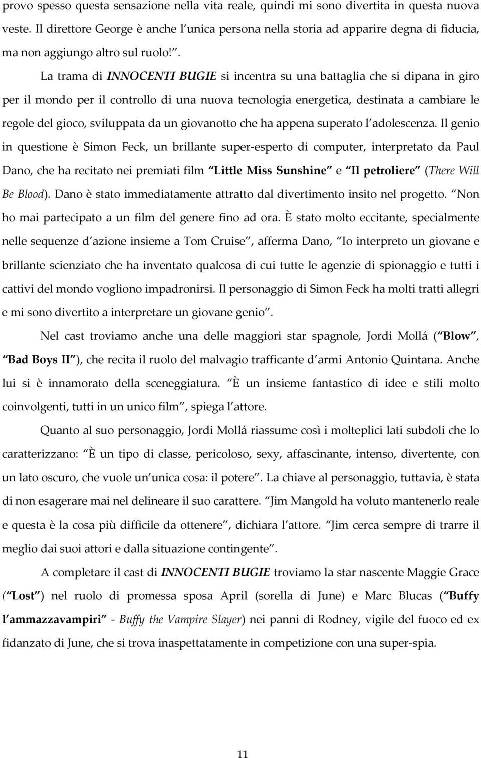 . La trama di INNOCENTI BUGIE si incentra su una battaglia che si dipana in giro per il mondo per il controllo di una nuova tecnologia energetica, destinata a cambiare le regole del gioco, sviluppata