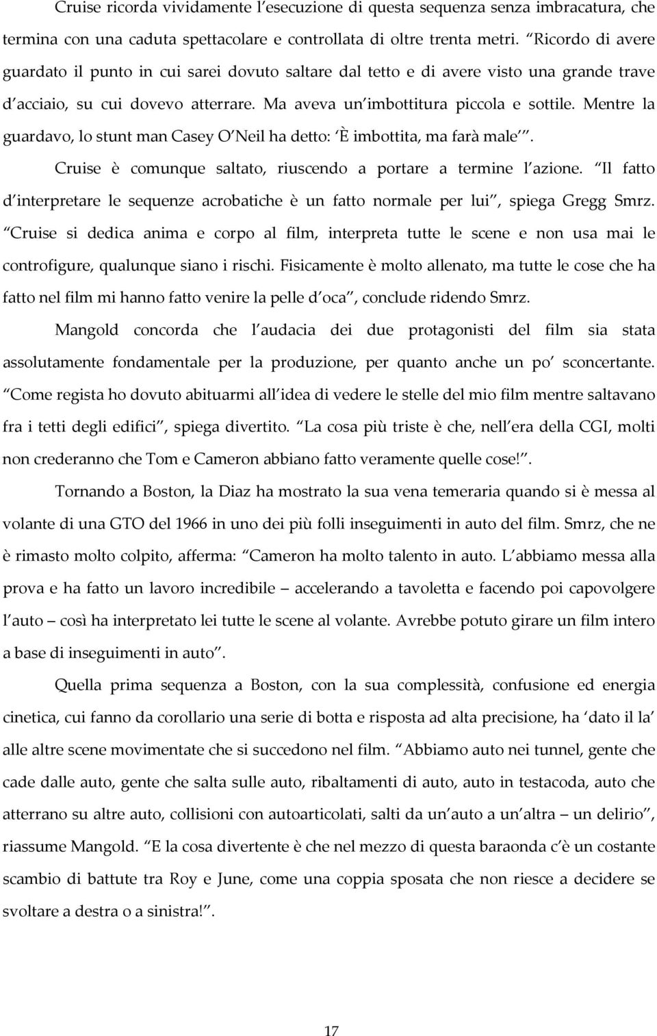 Mentre la guardavo, lo stunt man Casey O Neil ha detto: È imbottita, ma farà male. Cruise è comunque saltato, riuscendo a portare a termine l azione.