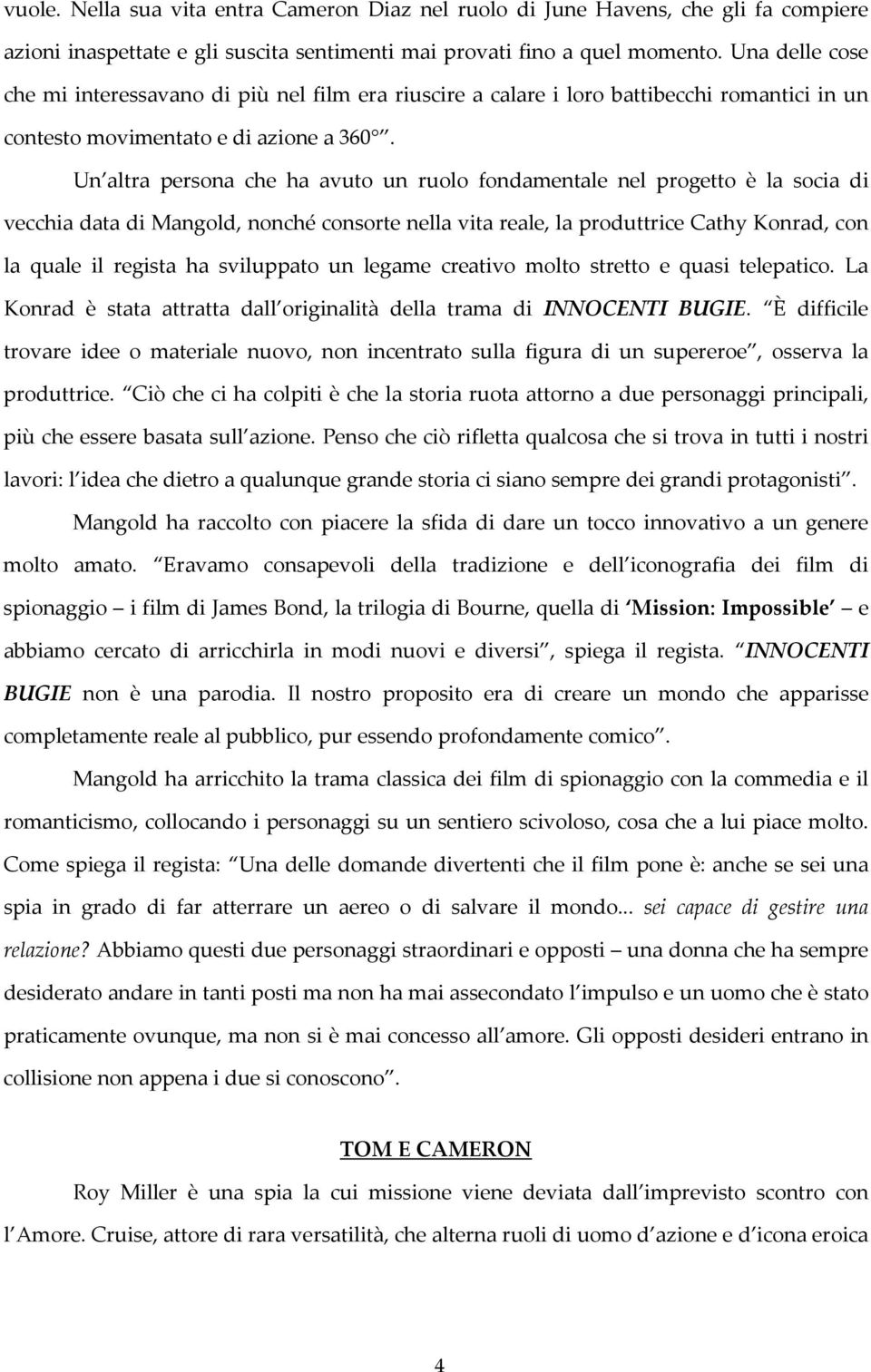 Un altra persona che ha avuto un ruolo fondamentale nel progetto è la socia di vecchia data di Mangold, nonché consorte nella vita reale, la produttrice Cathy Konrad, con la quale il regista ha