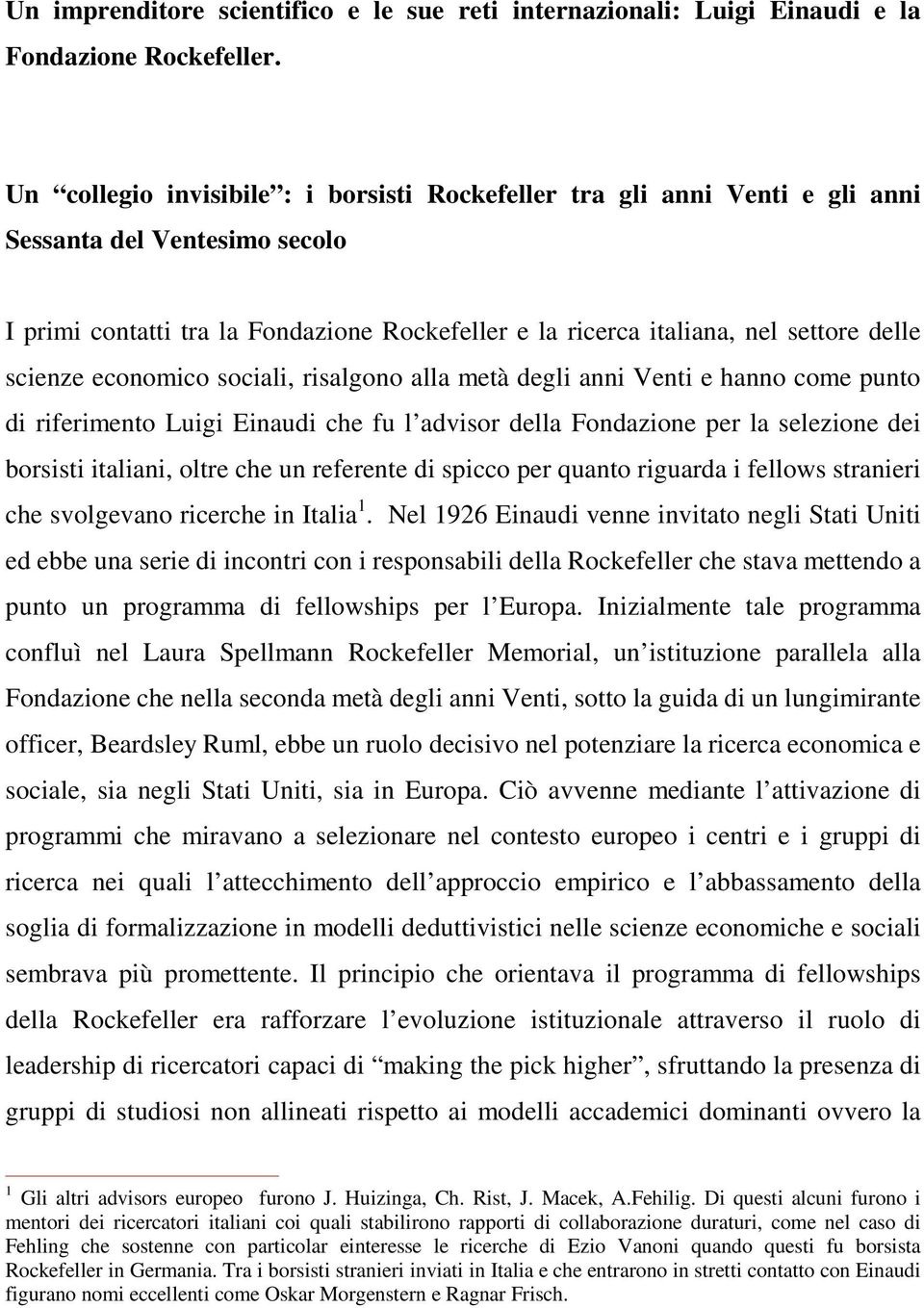 scienze economico sociali, risalgono alla metà degli anni Venti e hanno come punto di riferimento Luigi Einaudi che fu l advisor della Fondazione per la selezione dei borsisti italiani, oltre che un