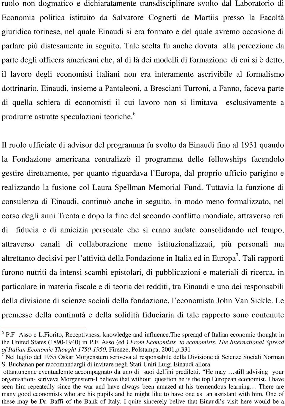 Tale scelta fu anche dovuta alla percezione da parte degli officers americani che, al di là dei modelli di formazione di cui si è detto, il lavoro degli economisti italiani non era interamente