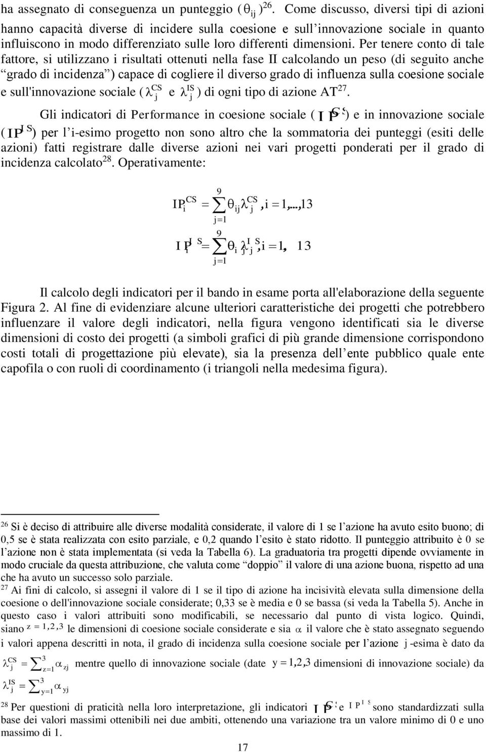 Per tenere conto di tale fattore, si utilizzano i risultati ottenuti nella fase II calcolando un peso (di seguito anche grado di incidenza ) capace di cogliere il diverso grado di influenza sulla