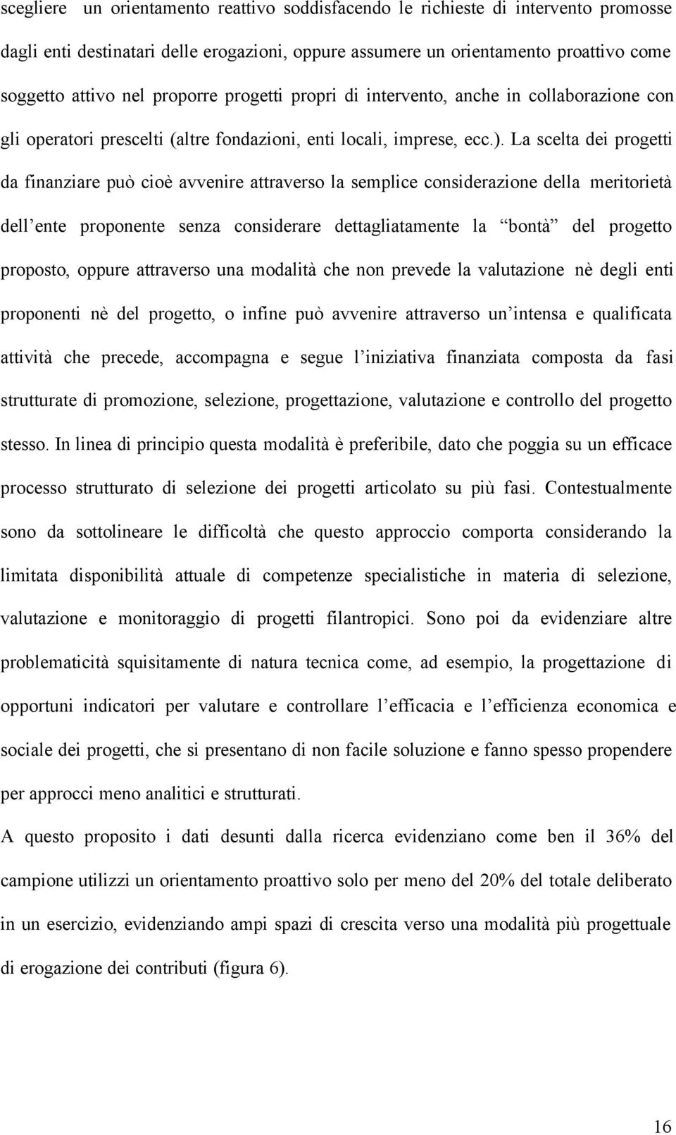 La scelta dei progetti da finanziare può cioè avvenire attraverso la semplice considerazione della meritorietà dell ente proponente senza considerare dettagliatamente la bontà del progetto proposto,