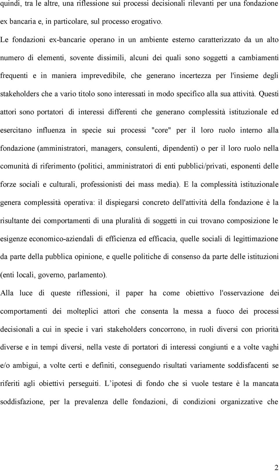 imprevedibile, che generano incertezza per l'insieme degli stakeholders che a vario titolo sono interessati in modo specifico alla sua attività.