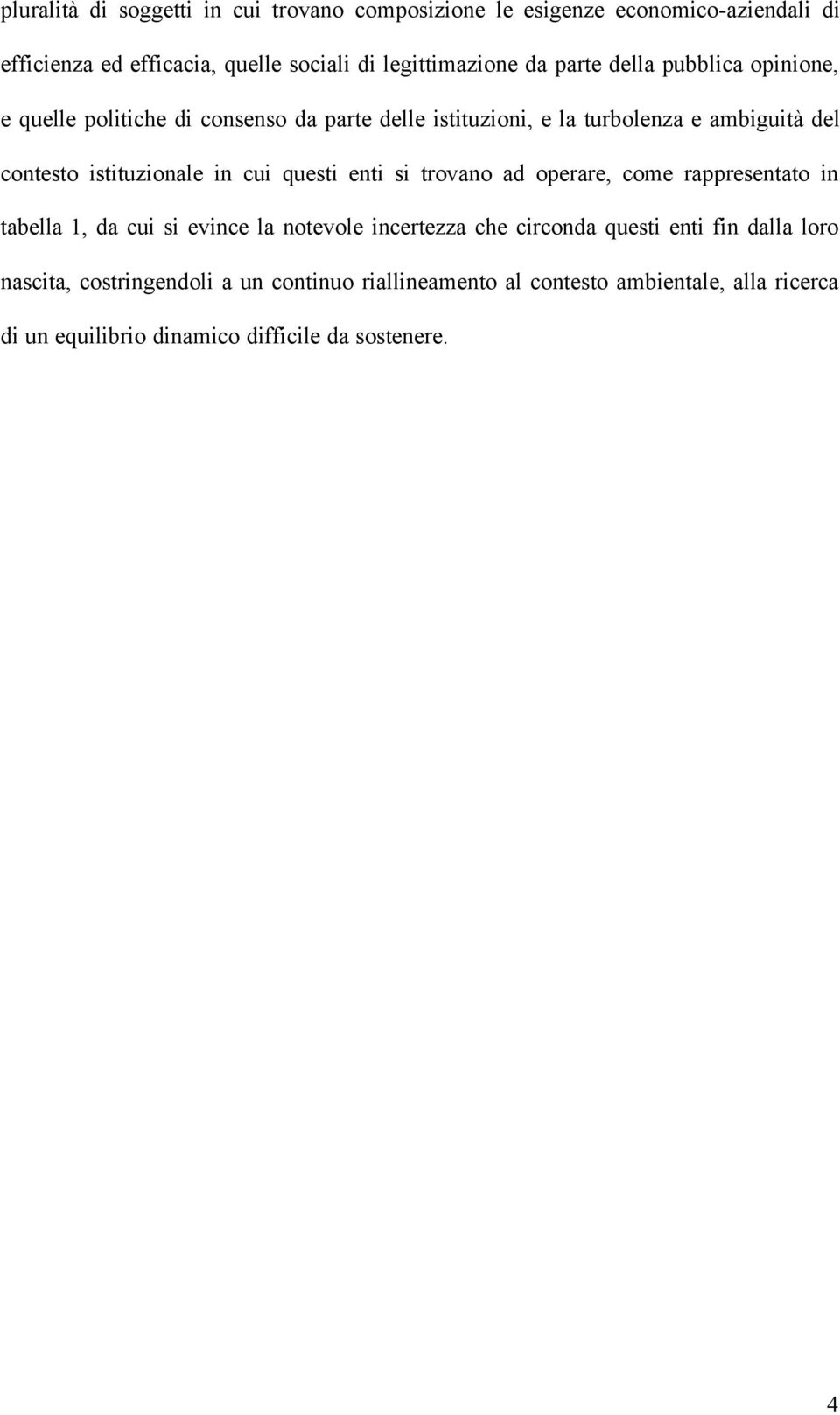 in cui questi enti si trovano ad operare, come rappresentato in tabella 1, da cui si evince la notevole incertezza che circonda questi enti fin