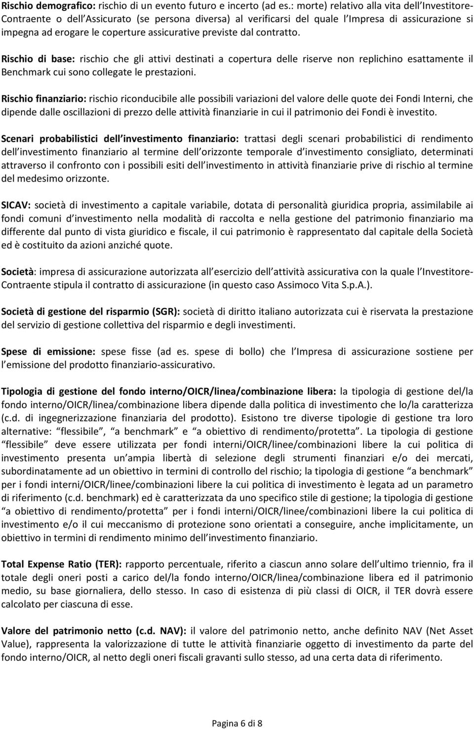 previste dal contratto. Rischio di base: rischio che gli attivi destinati a copertura delle riserve non replichino esattamente il Benchmark cui sono collegate le prestazioni.