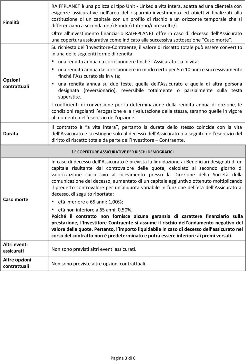 Oltre all investimento finanziario RAIFFPLANET offre in caso di decesso dell Assicurato una copertura assicurativa come indicato alla successiva sottosezione Caso morte.