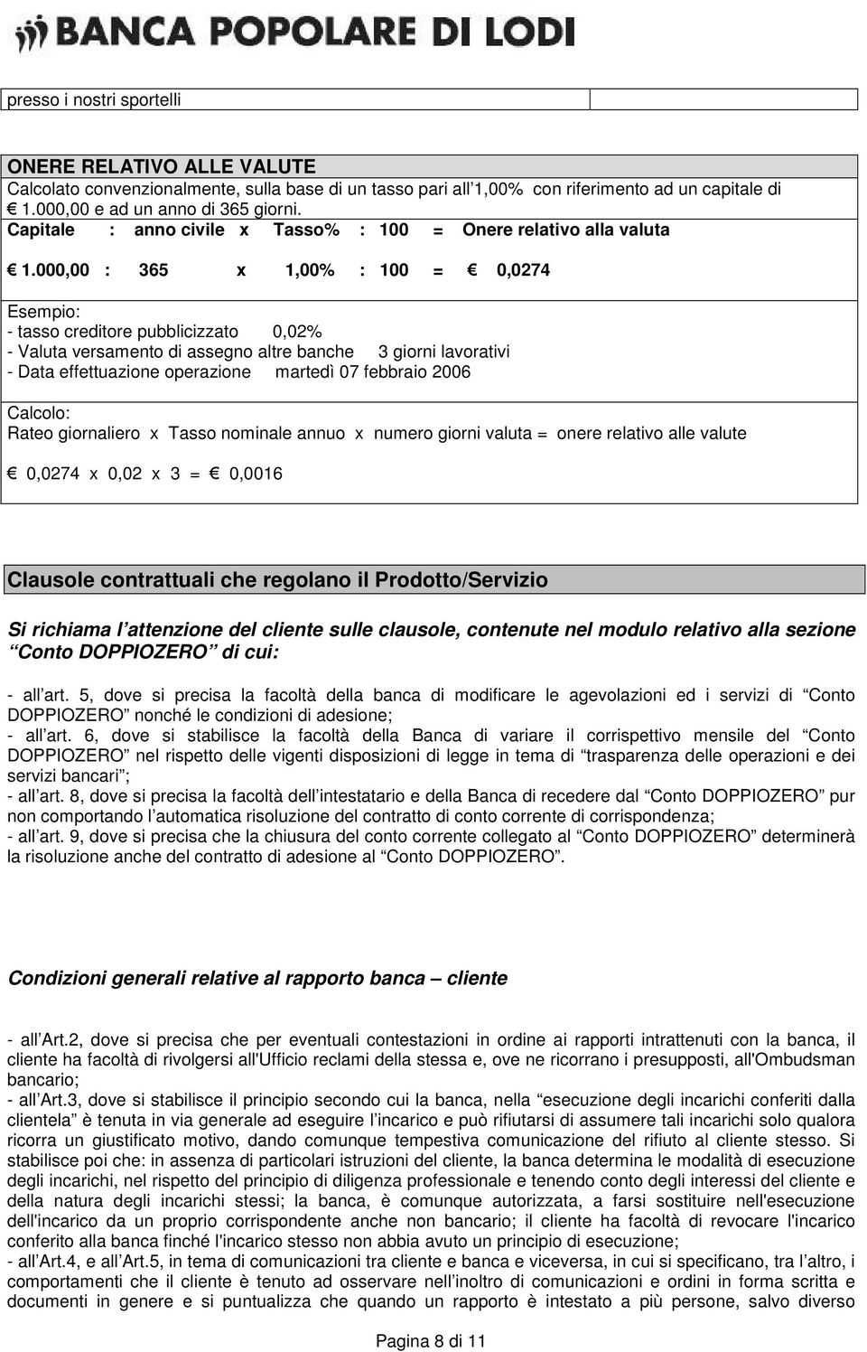 000,00 : 365 x 1,00% : 100 = 0,0274 Esempio: - tasso creditore pubblicizzato 0,02% - Valuta versamento di assegno altre banche 3 giorni - Data effettuazione operazione martedì 07 febbraio 2006