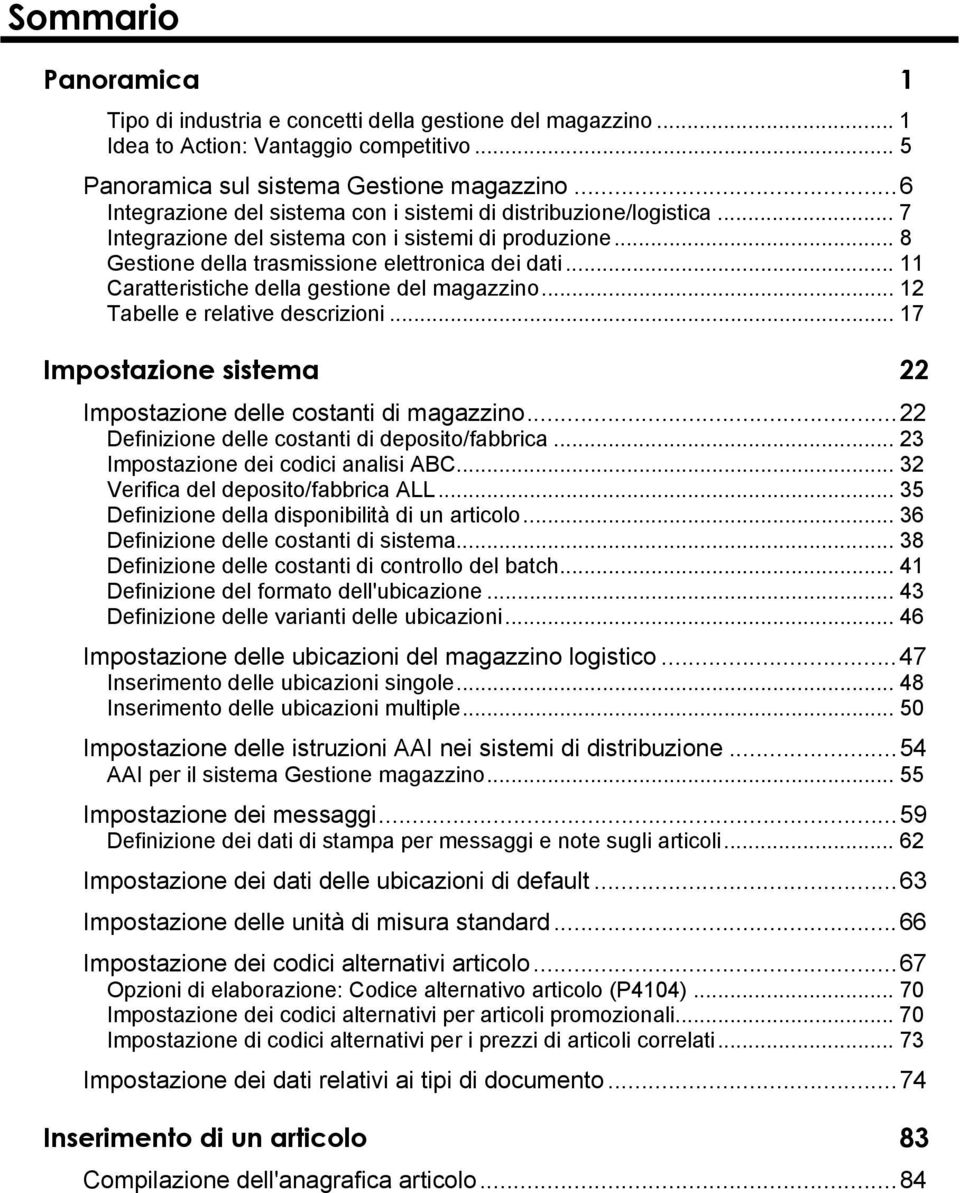 .. 11 Caratteristiche della gestione del magazzino... 12 Tabelle e relative descrizioni... 17 Impostazione sistema 22 Impostazione delle costanti di magazzino.