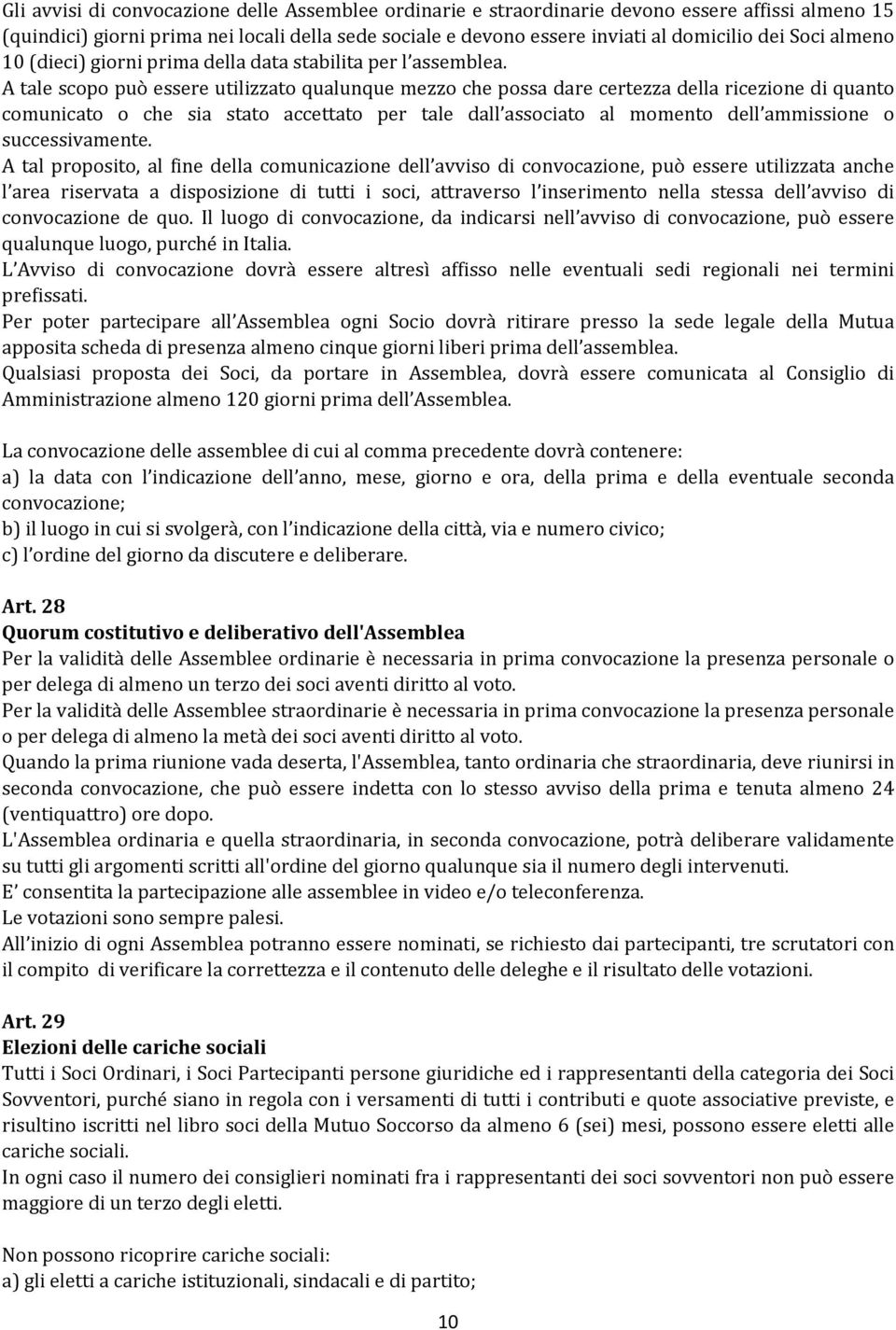 A tale scopo può essere utilizzato qualunque mezzo che possa dare certezza della ricezione di quanto comunicato o che sia stato accettato per tale dall associato al momento dell ammissione o