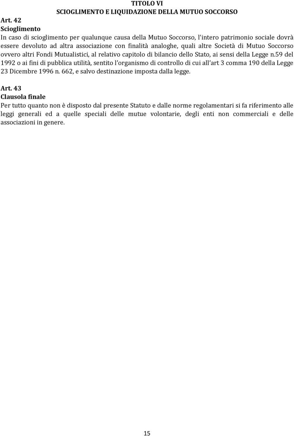 Mutuo Soccorso ovvero altri Fondi Mutualistici, al relativo capitolo di bilancio dello Stato, ai sensi della Legge n.