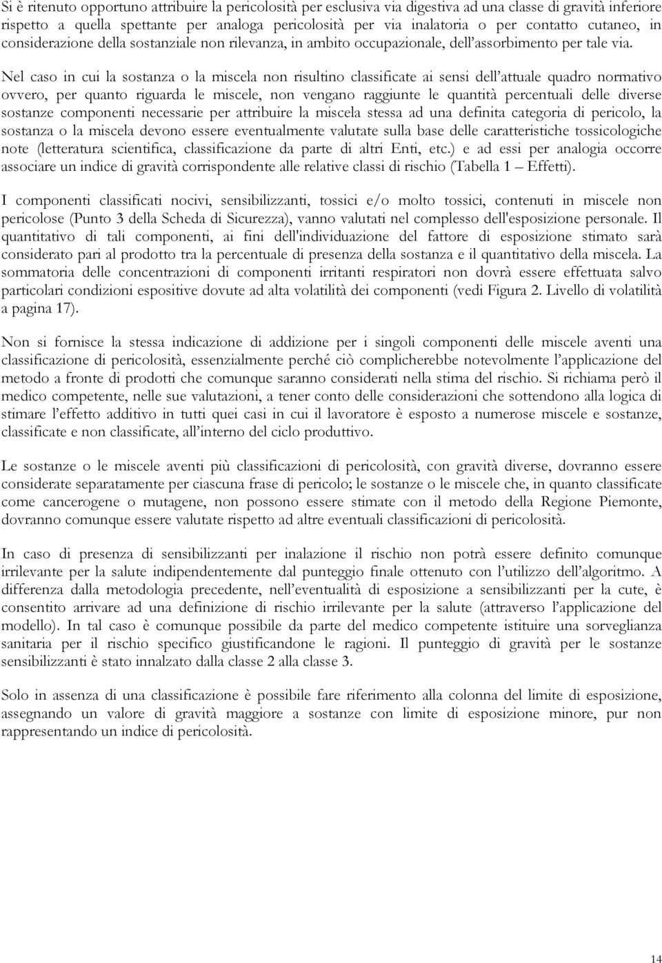 Nel caso in cui la sostanza o la miscela non risultino classificate ai sensi dell attuale quadro normativo ovvero, per quanto riguarda le miscele, non vengano raggiunte le quantità percentuali delle