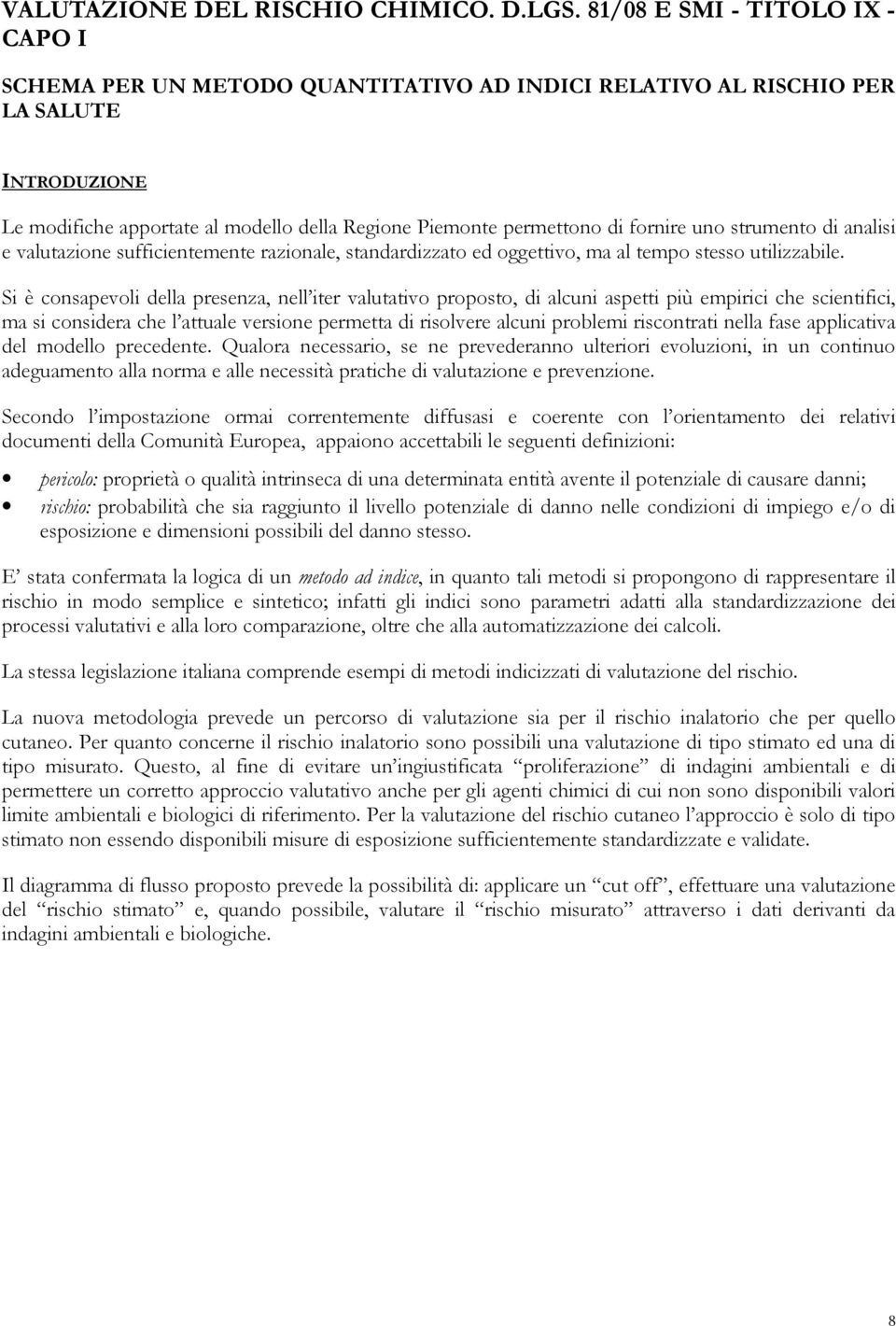 fornire uno strumento di analisi e valutazione sufficientemente razionale, standardizzato ed oggettivo, ma al tempo stesso utilizzabile.