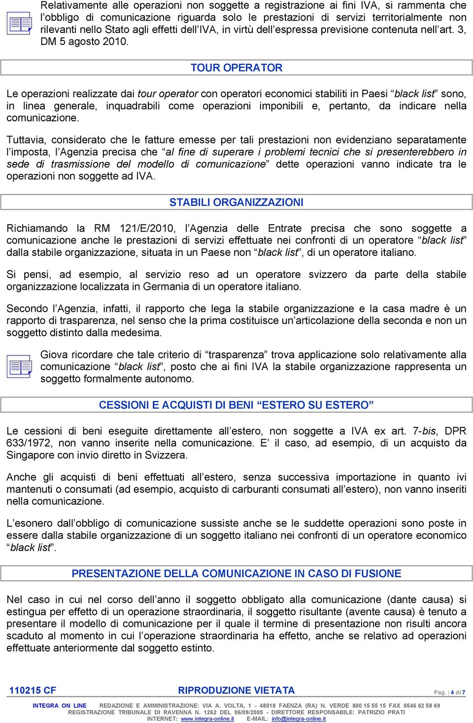 TOUR OPERATOR Le operazioni realizzate dai tour operator con operatori economici stabiliti in Paesi black list sono, in linea generale, inquadrabili come operazioni imponibili e, pertanto, da