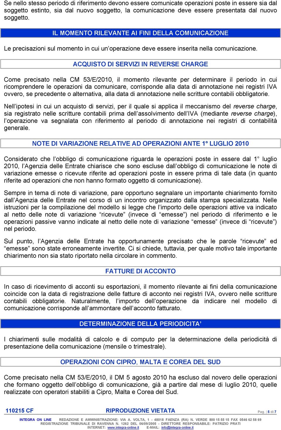 il momento rilevante per determinare il periodo in cui ricomprendere le operazioni da comunicare, corrisponde alla data di annotazione nei registri IVA ovvero, se precedente o alternativa, alla data