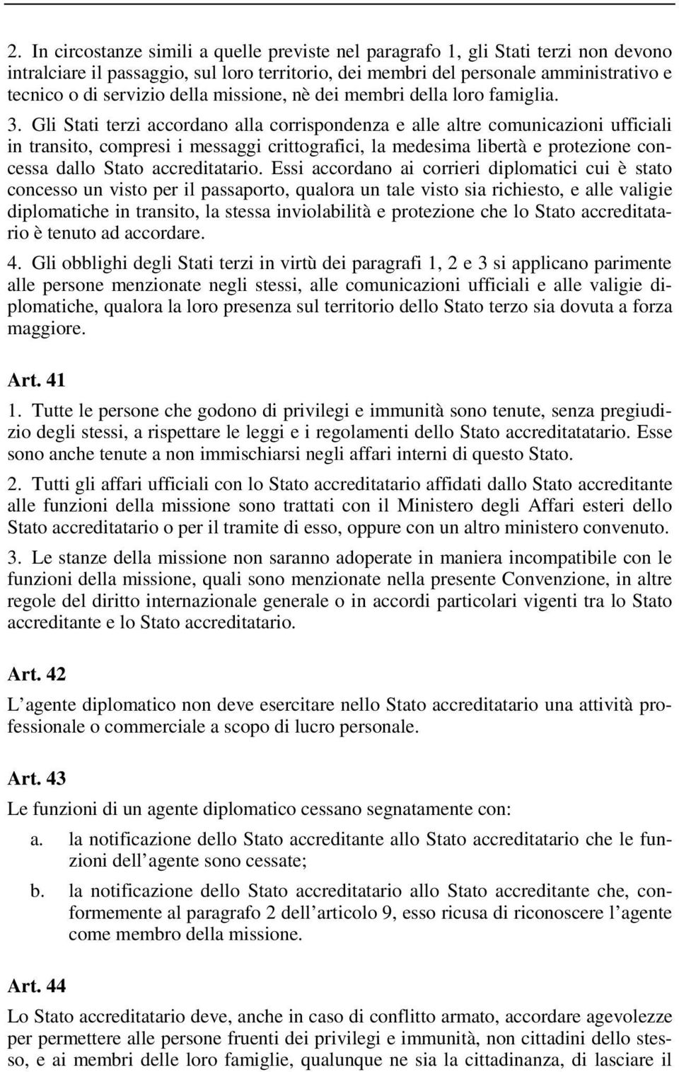 Gli Stati terzi accordano alla corrispondenza e alle altre comunicazioni ufficiali in transito, compresi i messaggi crittografici, la medesima libertà e protezione concessa dallo Stato accreditatario.