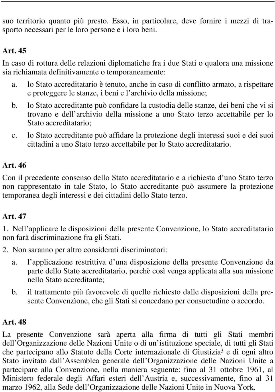 lo Stato accreditatario è tenuto, anche in caso di conflitto armato, a rispettare e proteggere le stanze, i beni e l archivio della missione; b.