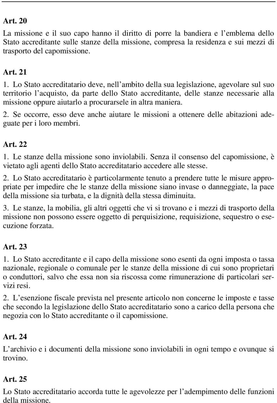 Lo Stato accreditatario deve, nell ambito della sua legislazione, agevolare sul suo territorio l acquisto, da parte dello Stato accreditante, delle stanze necessarie alla missione oppure aiutarlo a