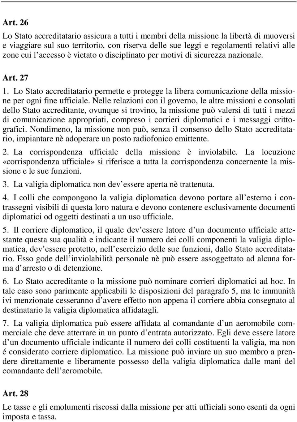 Nelle relazioni con il governo, le altre missioni e consolati dello Stato accreditante, ovunque si trovino, la missione può valersi di tutti i mezzi di comunicazione appropriati, compreso i corrieri