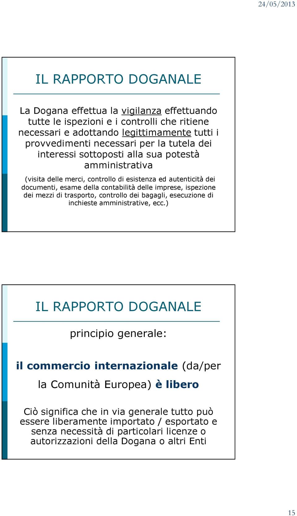 ispezione dei mezzi di trasporto, controllo dei bagagli, esecuzione di inchieste amministrative, ecc.