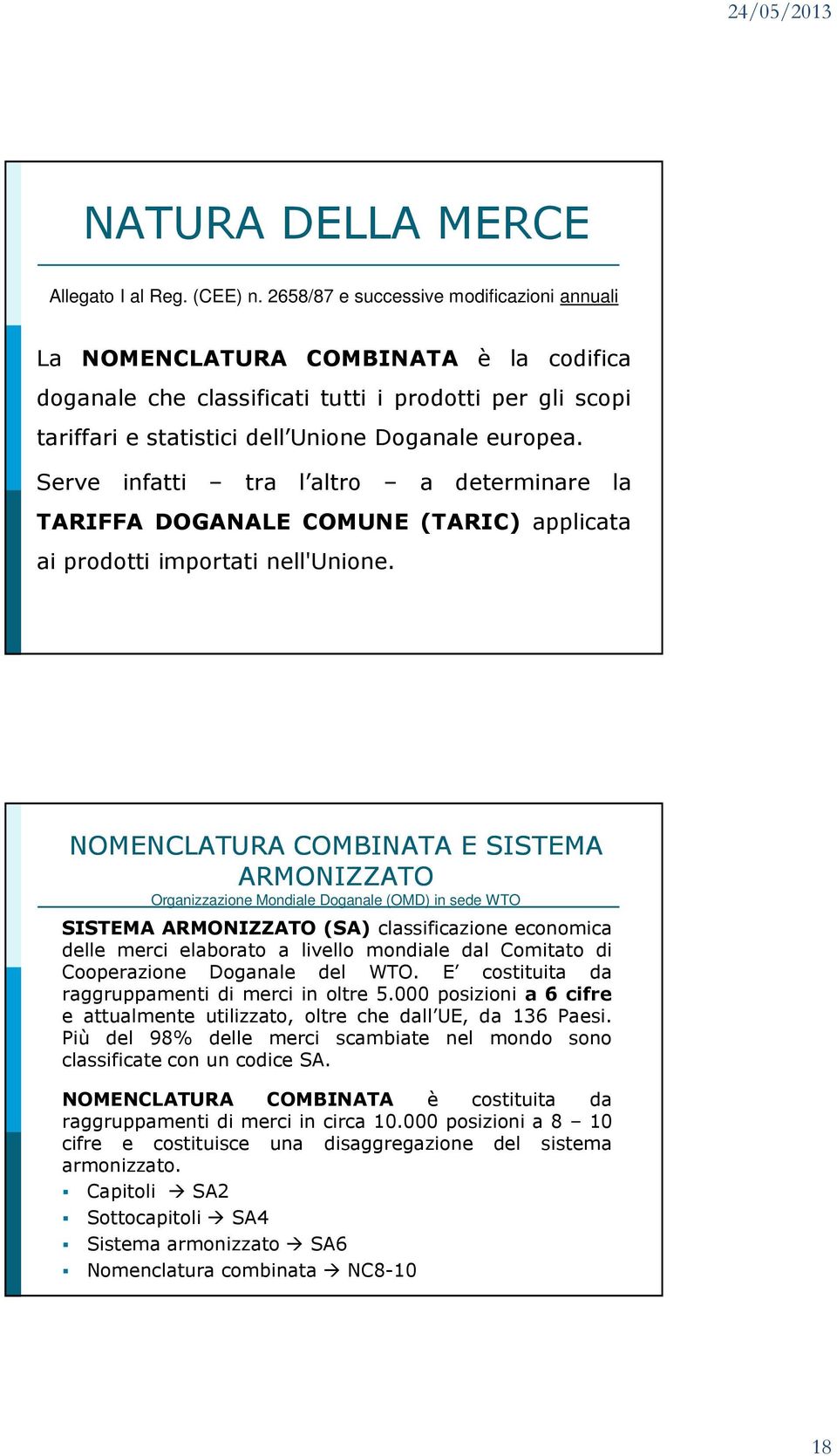 Serve infatti tra l altro a determinare la TARIFFA DOGANALE COMUNE (TARIC) applicata ai prodotti importati nell'unione.