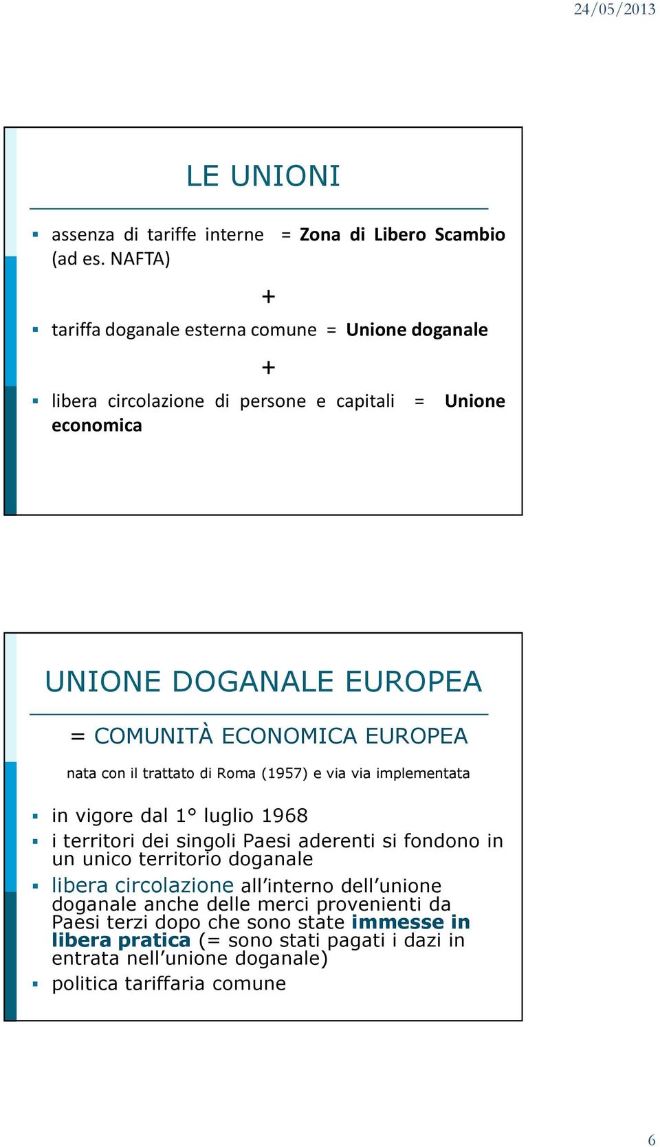 ECONOMICA EUROPEA nata con il trattato di Roma (1957) e via via implementata in vigore dal 1 luglio 1968 i territori dei singoli Paesi aderenti si fondono in un